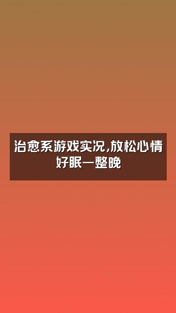抖音助眠视频封面：治愈系游戏实况，放松心情好眠一整晚
